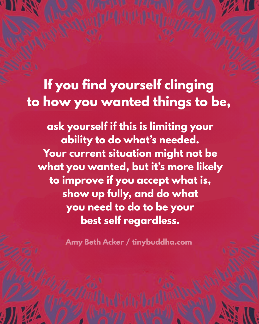 White motivational quote centered on a deep pink, mandala-style background, encouraging acceptance and showing up fully in hard times; tinybuddha.com credit below. Inspirational blog graphic.