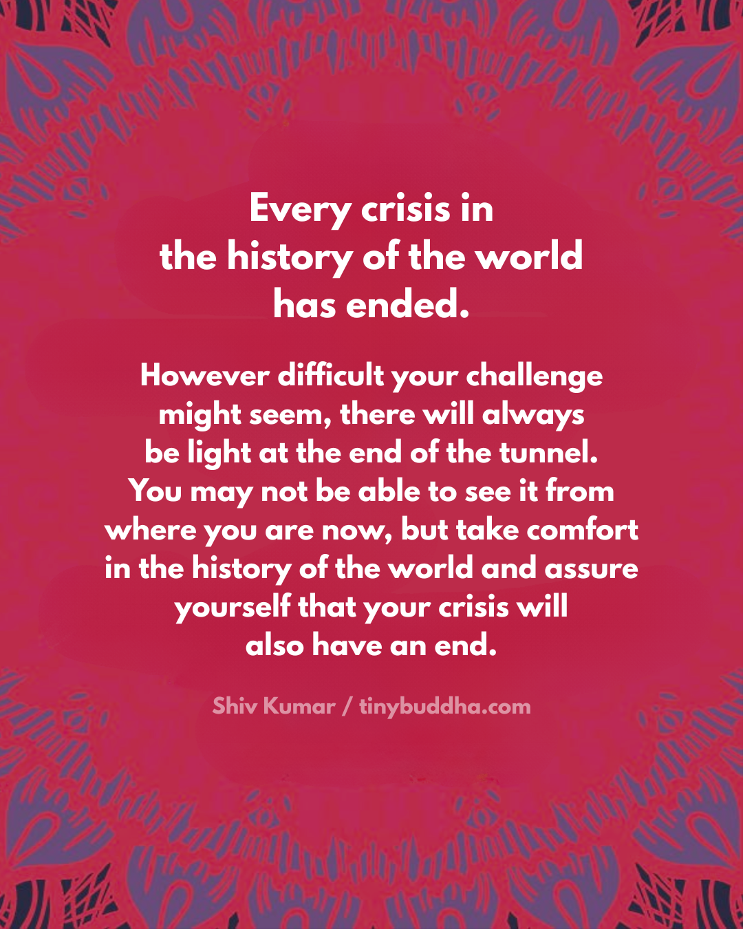 Inspirational quote graphic on a magenta mandala background reading, 'Every crisis in the history of the world has ended,' attributed to Shiv Kumar; for 5 Quotes for Hard Times blog and free ebook.
