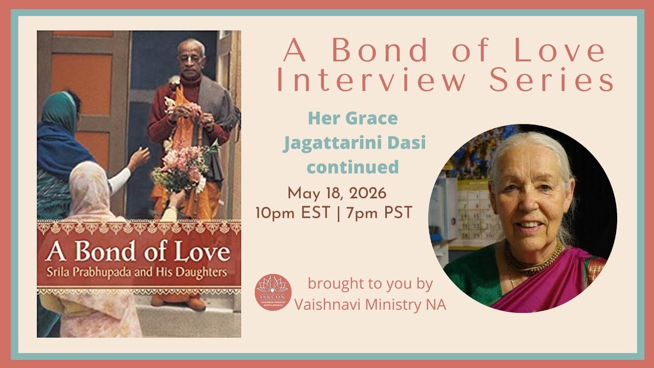 Promotional poster for A Bond of Love Interview Series; text reads 'Her Grace Jagattarini Dasi continued' for May 18, 2026, 10pm EST | 7pm PST, with a book cover image and a circular portrait; testing.