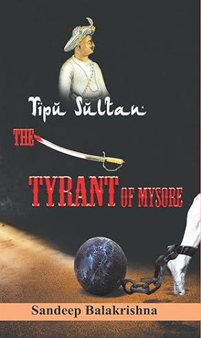 Book cover of 'Tipu Sultan – The Tyrant of Mysore' by Sandeep Balakrishna, featuring a regal figure, a curved sword, and a chained iron ball on a dark, textured background.
