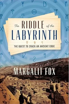 Book cover of Margalit Fox’s The Riddle of the Labyrinth, featuring ancient script symbols above a photograph of archaeological ruins.