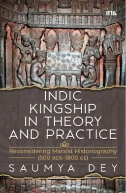 Book cover with a carved relief above the title Indic Kingship in Theory and Practice by Saumya Dey.
